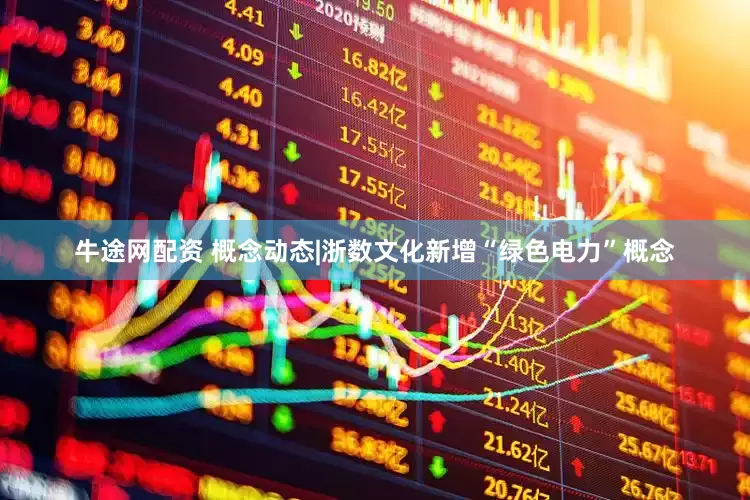 牛途网配资 概念动态|浙数文化新增“绿色电力”概念