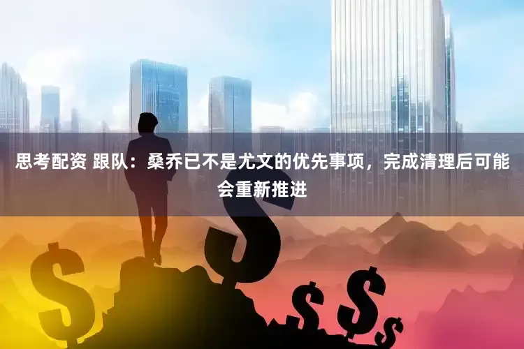 思考配资 跟队：桑乔已不是尤文的优先事项，完成清理后可能会重新推进