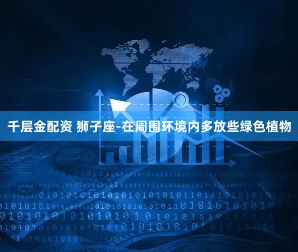 千层金配资 狮子座-在周围环境内多放些绿色植物