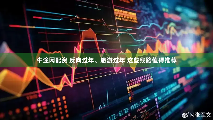 牛途网配资 反向过年、旅游过年 这些线路值得推荐